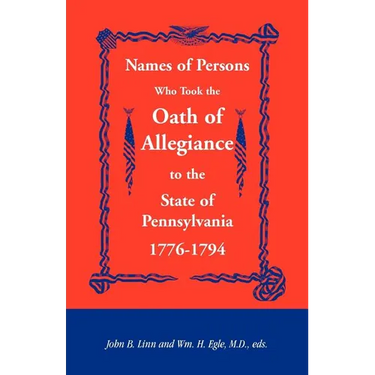 Names of Persons Who Took the Oath of Allegiance to the State of Pennsylvania 1776-1794