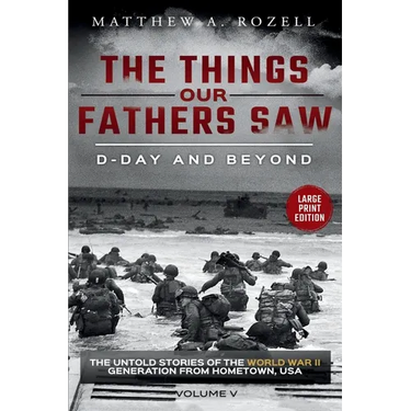 D-Day and Beyond-Large Print Edition: The Things Our Fathers Saw-The Untold Stories of the World War II Generation-Volume V