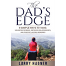The Dad's Edge: 9 Simple Ways to Have: Unlimited Patience, Improved Relationships, and Positive Lasting Memories