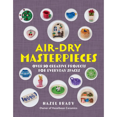 Air-Dry Masterpieces: Over 50 Creative Projects for Everyday Spaces