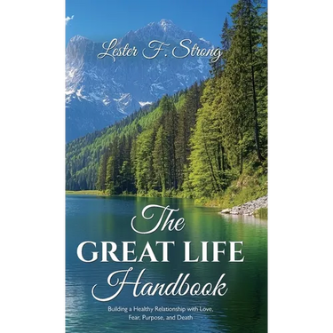 The GREAT LIFE Handbook, Building a Healthy Relationship with Love, Fear, Purpose, and Death