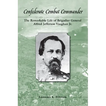 Confederate Combat Commander: The Remarkable Life of Brigadier General Alfred Jefferson Vaughan Jr.