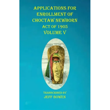 Applications For Enrollment of Choctaw Newborn Act of 1905 Volume V