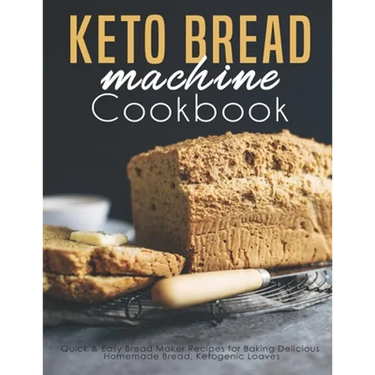 Keto Bread machine Cookbook: Quick & Easy Bread Maker Recipes for Baking Delicious Homemade Bread, Ketogenic Loaves