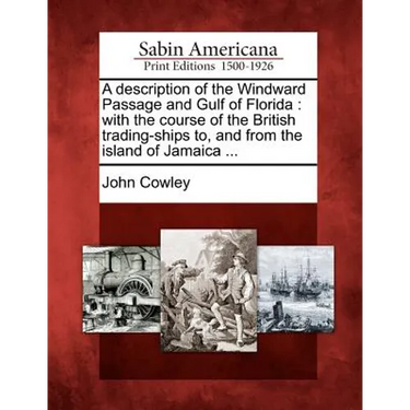 A Description of the Windward Passage and Gulf of Florida: With the Course of the British Trading-Ships To, and from the Island of Jamaica ...