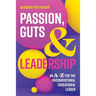 Passion, Guts and Leadership: An A-Z for the Unconventional Educational Leader