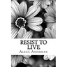 Resist To Live: : Personal Essays on Living As Black, Transgender, and Queer in America