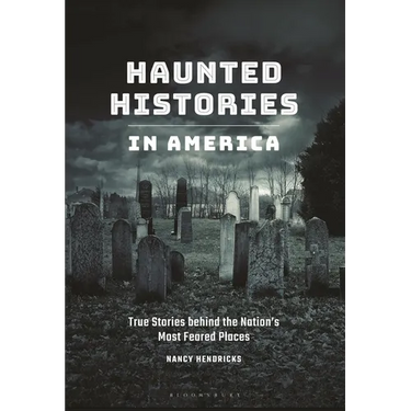 Haunted Histories in America: True Stories behind the Nation's Most Feared Places