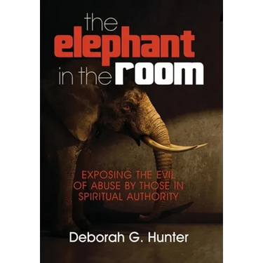 The Elephant in the Room: Exposing the Evil of Abuse by Those in Spiritual Authority