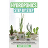 Hydroponics Step-By-Step: Techniques For Beginners And Best Practices To Start Up With Hydroponic Gardening And Build Your Own Vegetable Garden At Hom