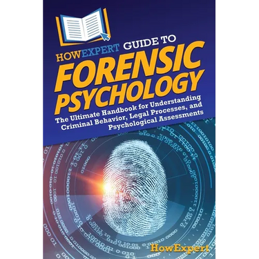 HowExpert Guide to Forensic Psychology: The Ultimate Handbook for Understanding Criminal Behavior, Legal Processes, and Psychological Assessments
