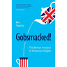 Gobsmacked!: The British Invasion of American English