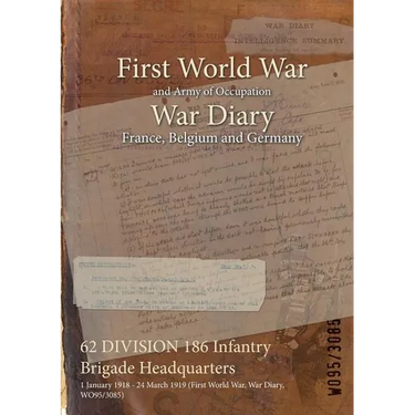 62 DIVISION 186 Infantry Brigade Headquarters: 1 January 1918 - 24 March 1919 (First World War, War Diary, WO95/3085)