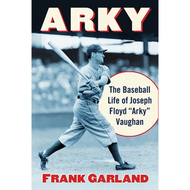 Arky: The Baseball Life of Joseph Floyd "Arky" Vaughan