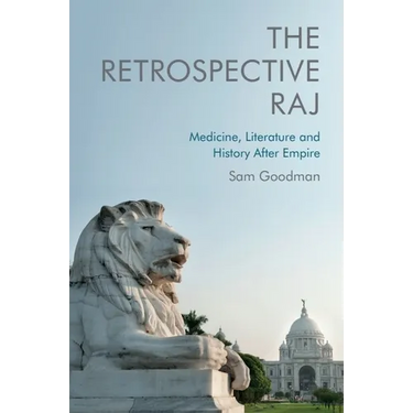 The Retrospective Raj: Medicine, Literature and History After Empire