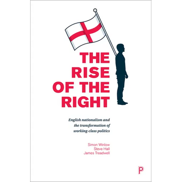 The Rise of the Right: English Nationalism and the Transformation of Working-Class Politics