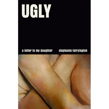 Ugly: A Letter to My Daughter
