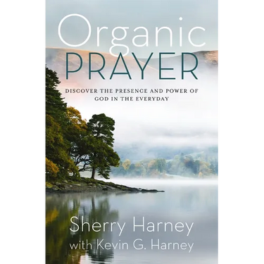 Organic Prayer: Discover the Presence and Power of God in the Everyday