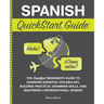 Spanish QuickStart Guide: The Simplified Beginner's Guide to Learning Essential Vocabulary, Building Practical Grammar Skills, and Mastering Conversat