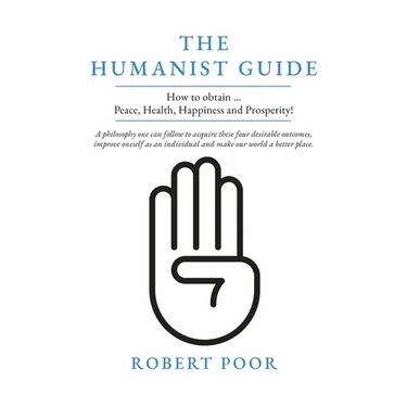 The Humanist Guide: How to obtain ... Peace, Health, Happiness and Prosperity!