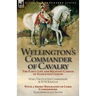 Wellington's Commander of Cavalry: the Early Life and Military Career of Stapleton Cotton, by The Right Hon. Mary, Viscountess Combermere and W.W. Kno