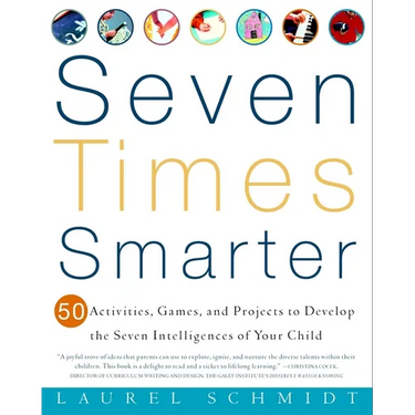 Seven Times Smarter: 50 Activities, Games, and Projects to Develop the Seven Intelligences of Your Child