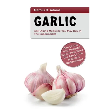 Garlic - Anti-Aging You May Buy in the Supermarket: One of the Most Powerful Superfoods Since the Age of the Pharaohs Rediscovered
