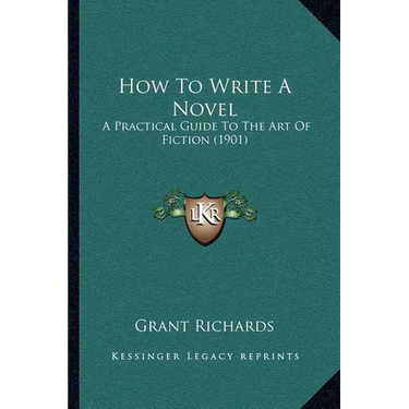 How To Write A Novel: A Practical Guide To The Art Of Fiction (1901)