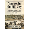 Yankees in the Hill City: The Union Prisoner of War Camp in Lynchburg, Virginia, 1862-1865