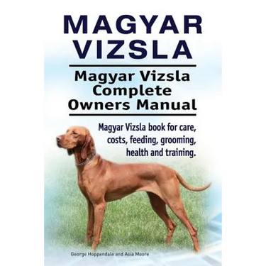 Magyar Vizsla. Magyar Vizsla Complete Owners Manual. Magyar Vizsla book for care, costs, feeding, grooming, health and training.