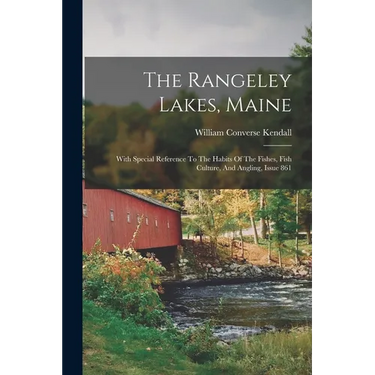 The Rangeley Lakes, Maine: With Special Reference To The Habits Of The Fishes, Fish Culture, And Angling, Issue 861