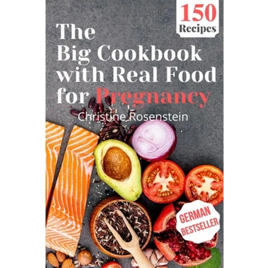 The Big Cookbook with Real Food for Pregnancy: Guidebook with 150 Delicious Recipes for an Optimal Prenatal Nutrition