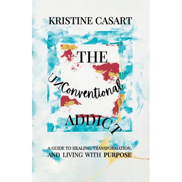The Unconventional Addict: A Guide to Healing, Transformation, and Living with Purpose