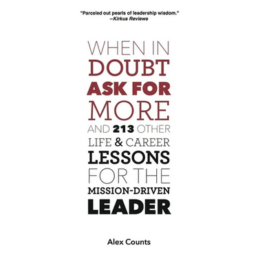 When in Doubt, Ask for More: And 213 Other Life and Career Lessons for the Mission-Driven Leader