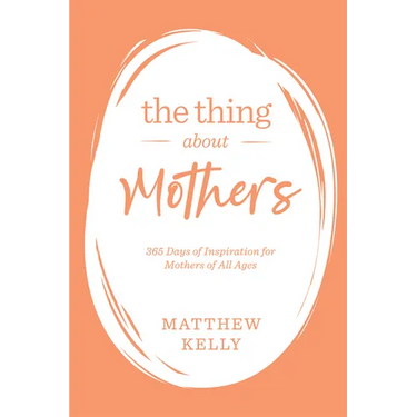 The Thing about Mothers: 365 Days of Inspiration for Mothers of All Ages