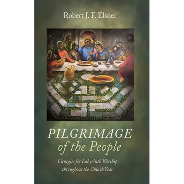 Pilgrimage of the People: Liturgies for Labyrinth Worship throughout the Church Year