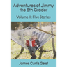 Adventures of Jimmy the 6th Grader: Volume II: Five Stories