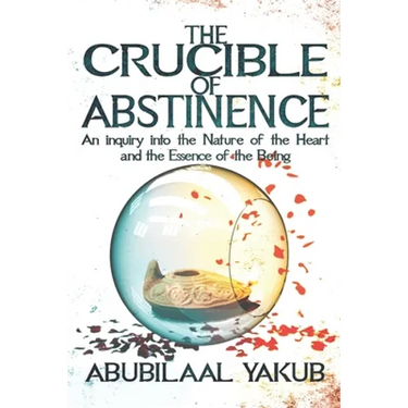 The Crucible of Abstinence: An Inquiry into the Nature of the Heart and the Essence of Being