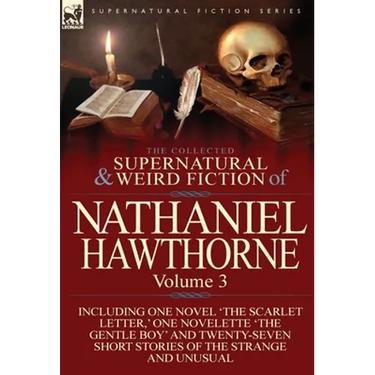 The Collected Supernatural and Weird Fiction of Nathaniel Hawthorne: Volume 3-Including One Novel 'The Scarlet Letter, ' One Novelette 'The Gentle Boy