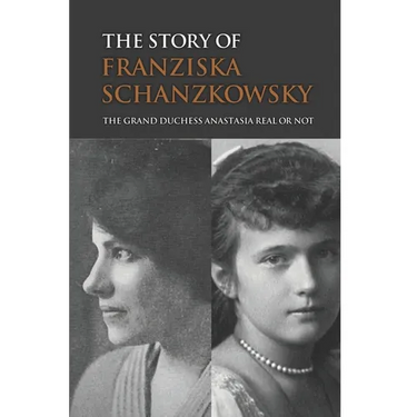 The Story Of Franziska Schanzkowsky: The Grand Duchess Anastasia Real Or Not