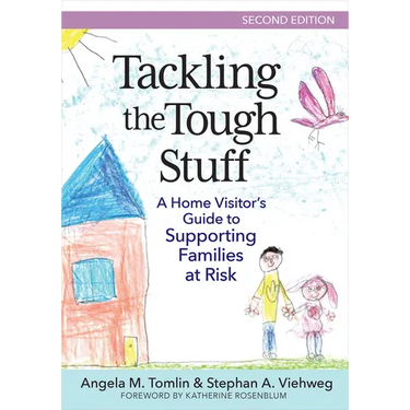 Tackling the Tough Stuff: A Home Visitor's Guide to Supporting Families at Risk