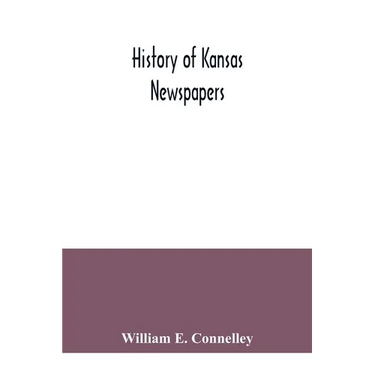 History of Kansas newspapers: a history of the newspapers and magazines published in Kansas from the organization of Kansas Territory, 1854, to Jan.