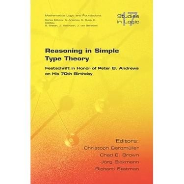 Reasoning in Simple Type Theory: Festschrift in Honor of Peter B. Andrews on His 70th Birthday