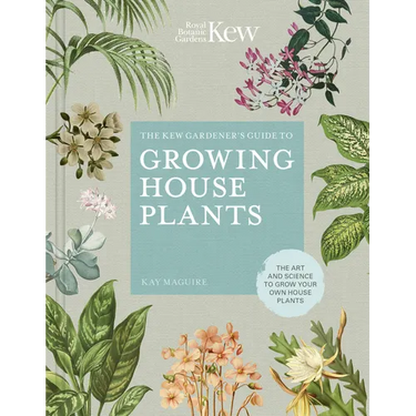 The Kew Gardener's Guide to Growing House Plants: The Art and Science to Grow Your Own House Plants