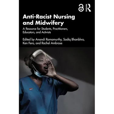 Anti-Racist Nursing and Midwifery: A Resource for Students, Practitioners, Educators, and Activists