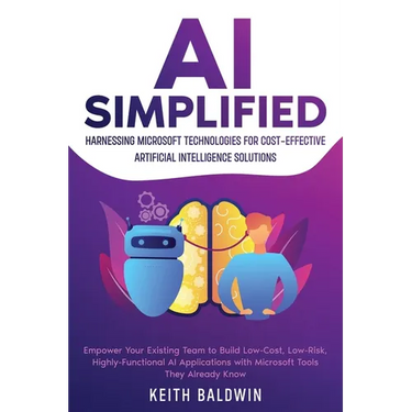 AI Simplified: Harnessing Microsoft Technologies for Cost-Effective Artificial Intelligence Solutions: Empower Your Existing Team to