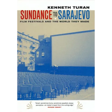 Sundance to Sarajevo: Film Festivals and the World They Made
