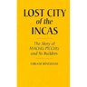 Lost City of the Incas: The Story of Machu Picchu and Its Builders