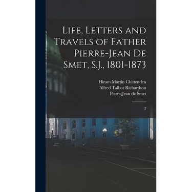 Life, Letters and Travels of Father Pierre-Jean de Smet, S.J., 1801-1873: 2