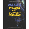 NASA's Pioneer and Voyager Missions: The History and Legacy of the First Space Probes to Explore the Outer Solar System and Beyond